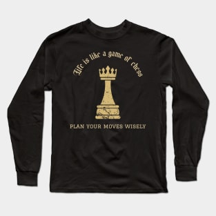 Life is like a game of chess, plan your moves wisely Long Sleeve T-Shirt